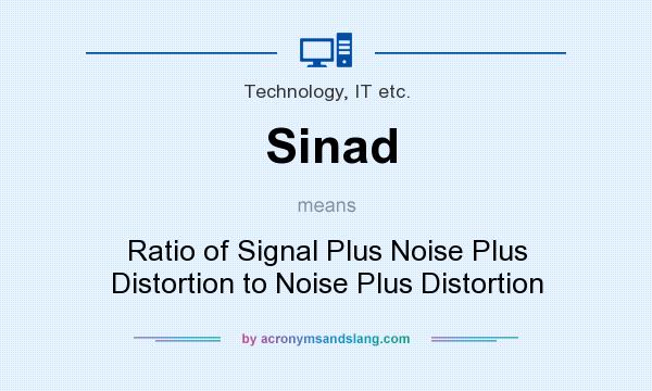 What does Sinad mean? It stands for Ratio of Signal Plus Noise Plus Distortion to Noise Plus Distortion