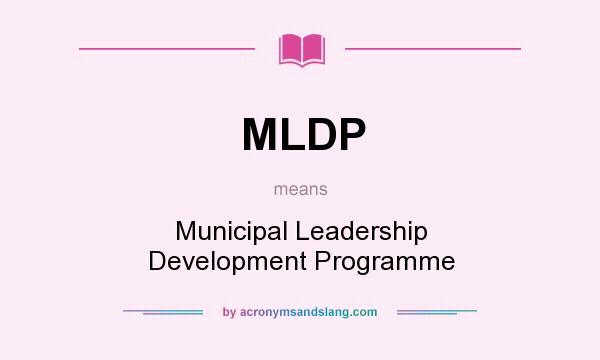 What does MLDP mean? It stands for Municipal Leadership Development Programme