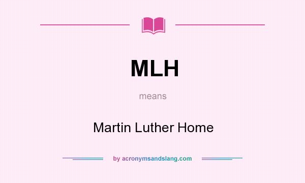 What does MLH mean? It stands for Martin Luther Home