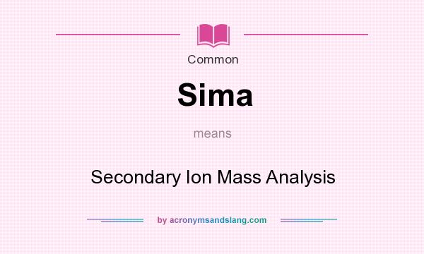 What does Sima mean? It stands for Secondary Ion Mass Analysis