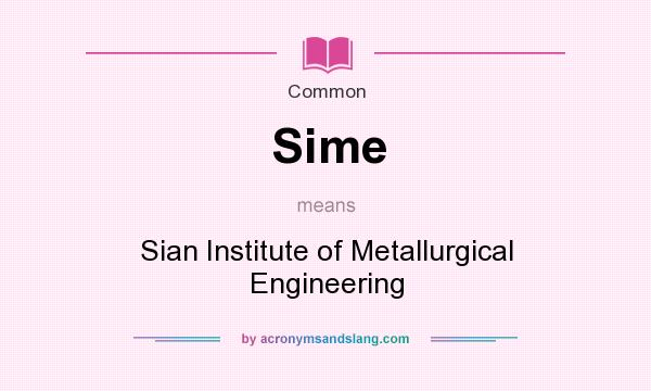 What does Sime mean? It stands for Sian Institute of Metallurgical Engineering