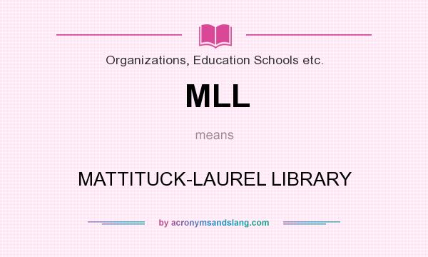 What does MLL mean? It stands for MATTITUCK-LAUREL LIBRARY