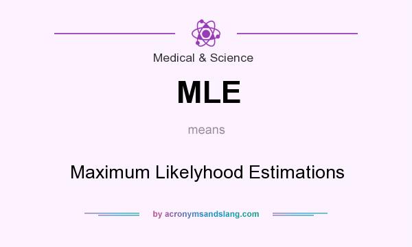 What does MLE mean? It stands for Maximum Likelyhood Estimations