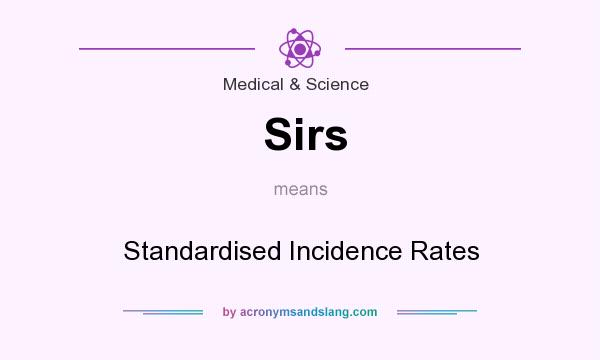 What does Sirs mean? It stands for Standardised Incidence Rates