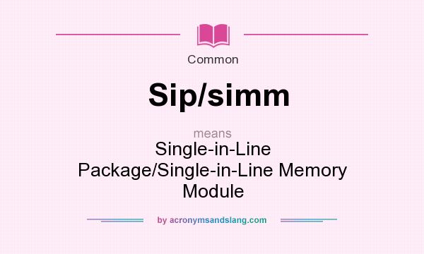 What does Sip/simm mean? It stands for Single-in-Line Package/Single-in-Line Memory Module