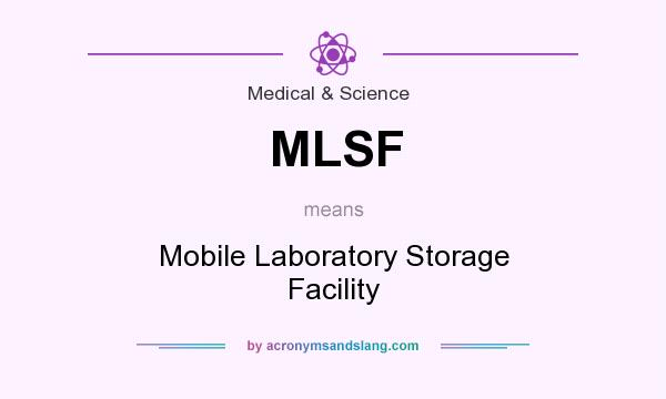 What does MLSF mean? It stands for Mobile Laboratory Storage Facility