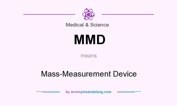 What does MMD mean? It stands for Mass-Measurement Device