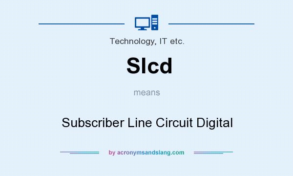 What does Slcd mean? It stands for Subscriber Line Circuit Digital
