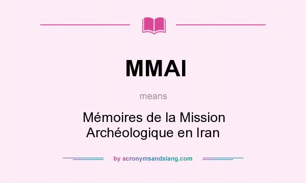 What does MMAI mean? It stands for Mémoires de la Mission Archéologique en Iran