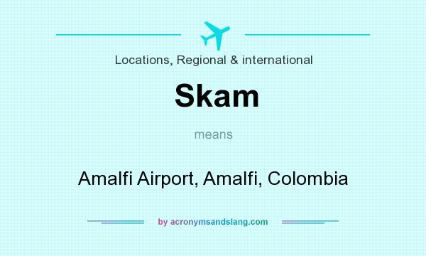 What does Skam mean? It stands for Amalfi Airport, Amalfi, Colombia