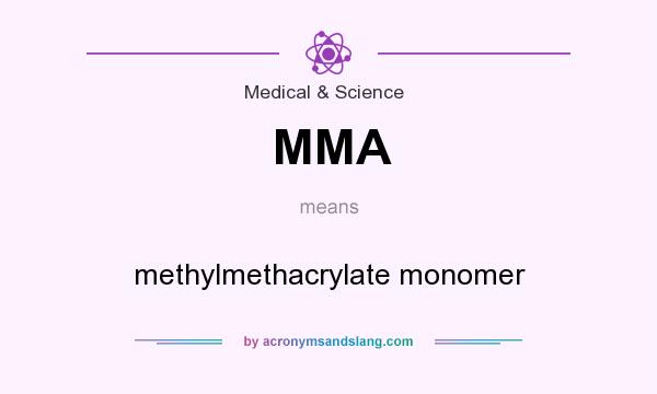 What does MMA mean? It stands for methylmethacrylate monomer