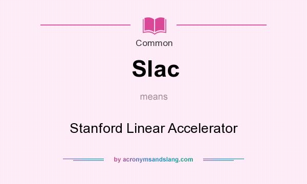 What does Slac mean? It stands for Stanford Linear Accelerator