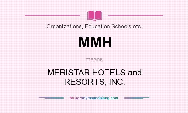 What does MMH mean? It stands for MERISTAR HOTELS and RESORTS, INC.