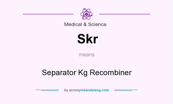 What does Skr mean? It stands for Separator Kg Recombiner