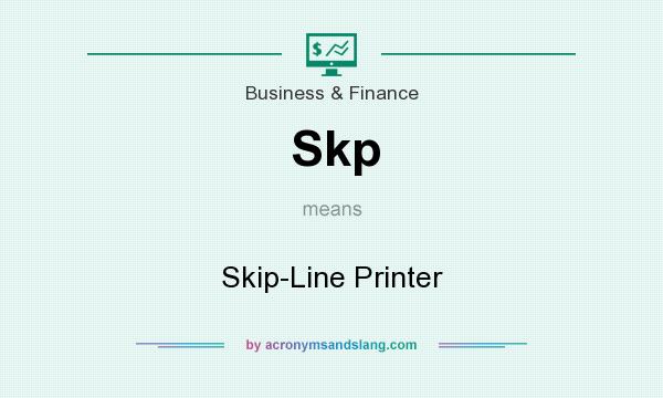 What does Skp mean? It stands for Skip-Line Printer