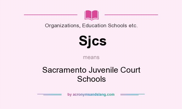 What does Sjcs mean? It stands for Sacramento Juvenile Court Schools