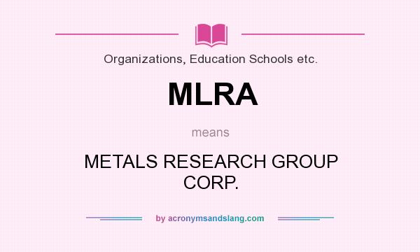 What does MLRA mean? It stands for METALS RESEARCH GROUP CORP.