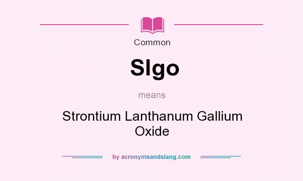 What does Slgo mean? It stands for Strontium Lanthanum Gallium Oxide