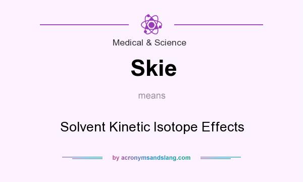 What does Skie mean? It stands for Solvent Kinetic Isotope Effects