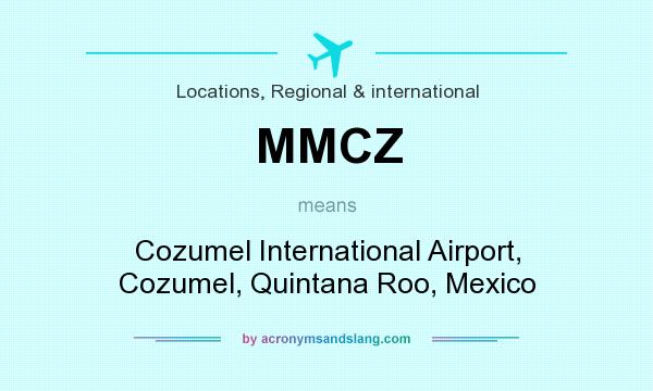 What does MMCZ mean? It stands for Cozumel International Airport, Cozumel, Quintana Roo, Mexico