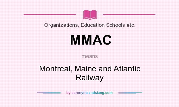 What does MMAC mean? It stands for Montreal, Maine and Atlantic Railway