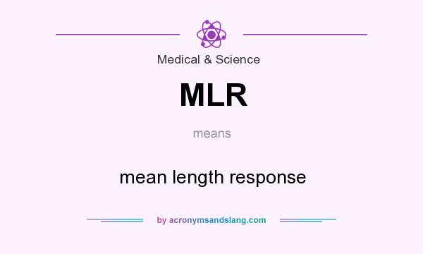 What does MLR mean? It stands for mean length response