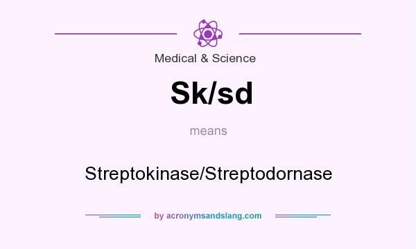 What does Sk/sd mean? It stands for Streptokinase/Streptodornase