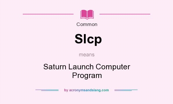 What does Slcp mean? It stands for Saturn Launch Computer Program