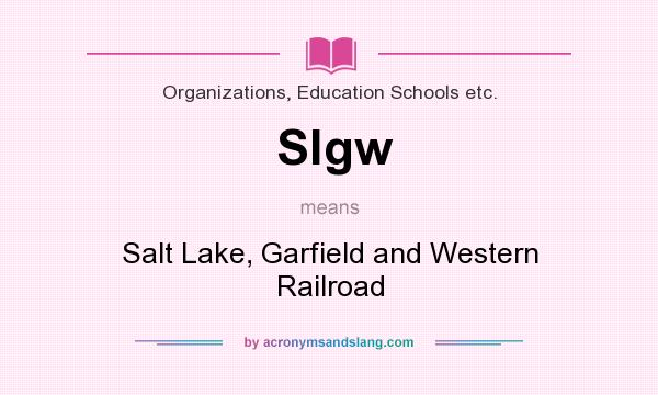 What does Slgw mean? It stands for Salt Lake, Garfield and Western Railroad