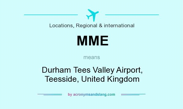 What does MME mean? It stands for Durham Tees Valley Airport, Teesside, United Kingdom