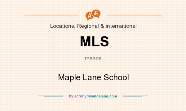 What does MLS mean? It stands for Maple Lane School
