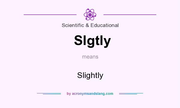 What does Slgtly mean? It stands for Slightly