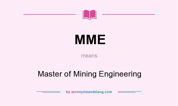 What does MME mean? It stands for Master of Mining Engineering