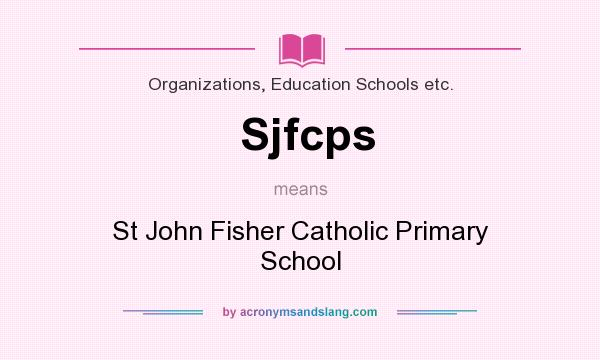 What does Sjfcps mean? It stands for St John Fisher Catholic Primary School