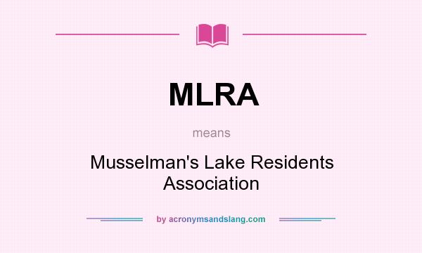 What does MLRA mean? It stands for Musselman`s Lake Residents Association