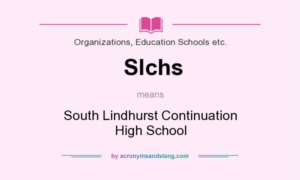 What does Slchs mean? It stands for South Lindhurst Continuation High School