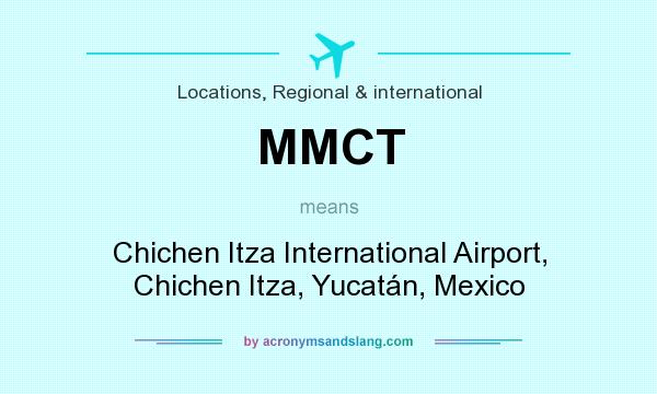 What does MMCT mean? It stands for Chichen Itza International Airport, Chichen Itza, Yucatán, Mexico