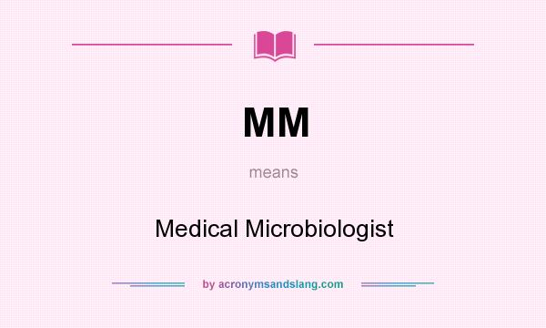 What does MM mean? It stands for Medical Microbiologist