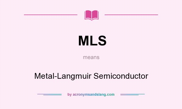What does MLS mean? It stands for Metal-Langmuir Semiconductor
