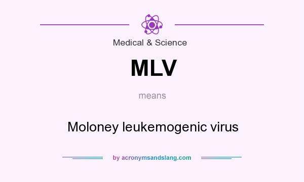 What does MLV mean? It stands for Moloney leukemogenic virus