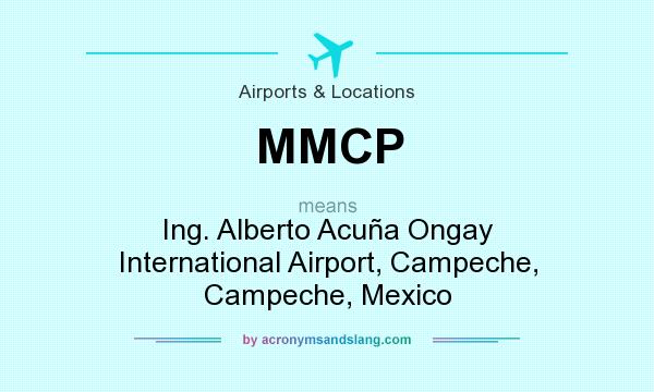 What does MMCP mean? It stands for Ing. Alberto Acuña Ongay International Airport, Campeche, Campeche, Mexico