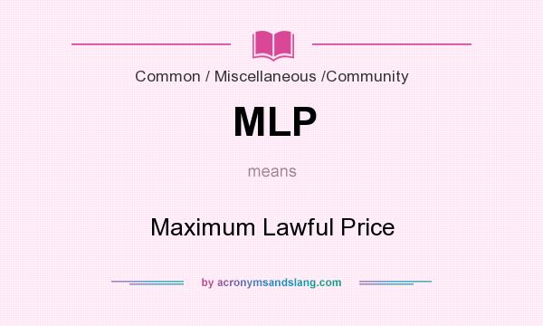 What does MLP mean? It stands for Maximum Lawful Price