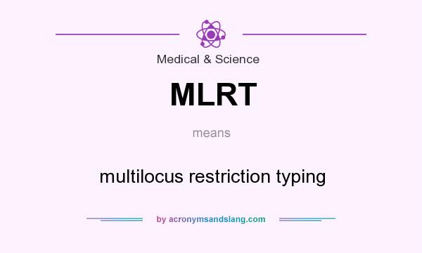 What does MLRT mean? It stands for multilocus restriction typing