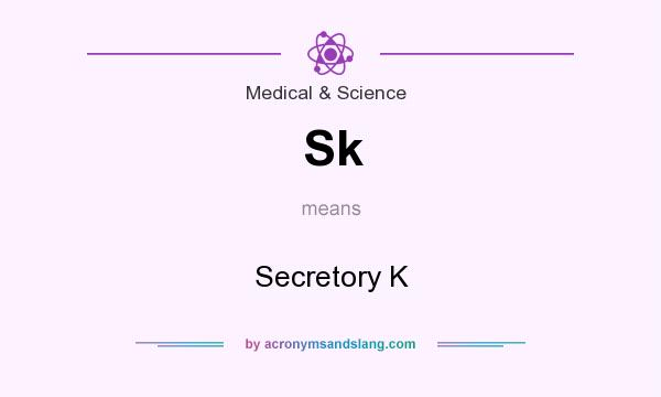 What does Sk mean? It stands for Secretory K
