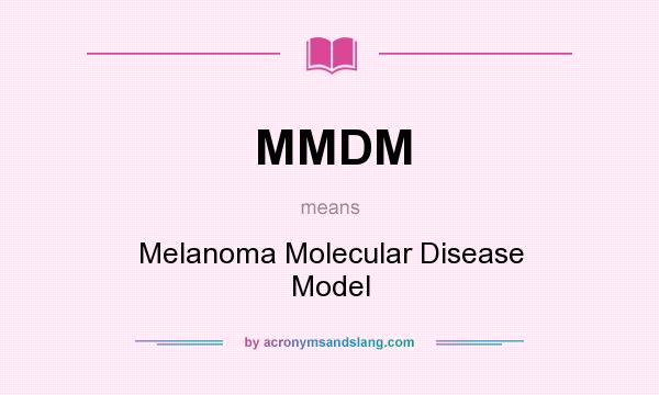 What does MMDM mean? It stands for Melanoma Molecular Disease Model