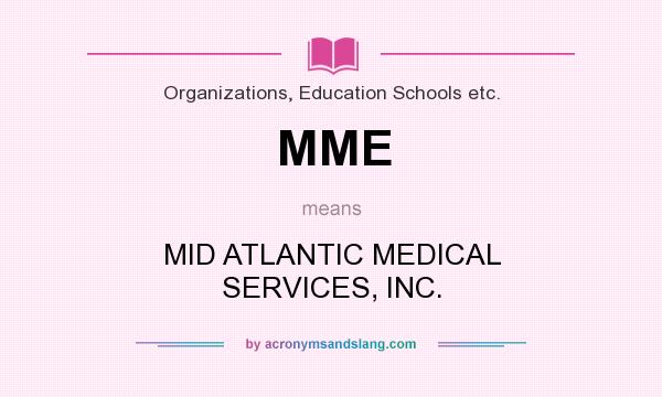 What does MME mean? It stands for MID ATLANTIC MEDICAL SERVICES, INC.
