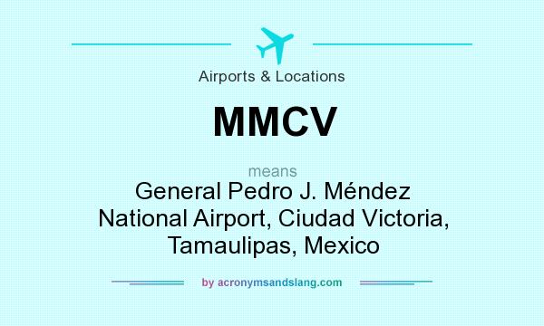 What does MMCV mean? It stands for General Pedro J. Méndez National Airport, Ciudad Victoria, Tamaulipas, Mexico