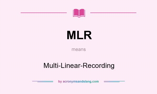 What does MLR mean? It stands for Multi-Linear-Recording