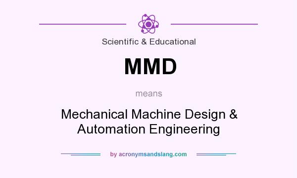 What does MMD mean? It stands for Mechanical Machine Design & Automation Engineering