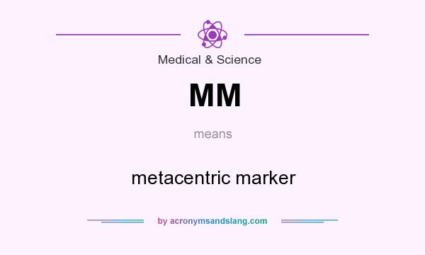 What does MM mean? It stands for metacentric marker